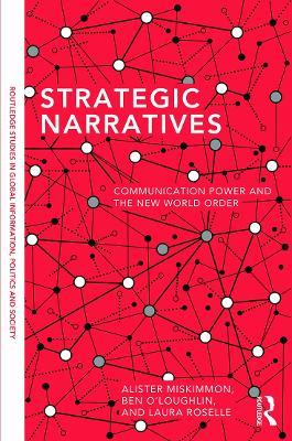 Strategic Narratives: Communication Power and the New World Order - Alister Miskimmon,Ben O'Loughlin,Laura Roselle - cover
