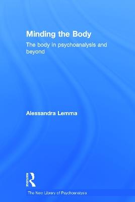 Minding the Body: The body in psychoanalysis and beyond - Alessandra Lemma - cover
