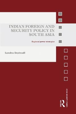 Indian Foreign and Security Policy in South Asia: Regional Power Strategies - Sandra Destradi - cover
