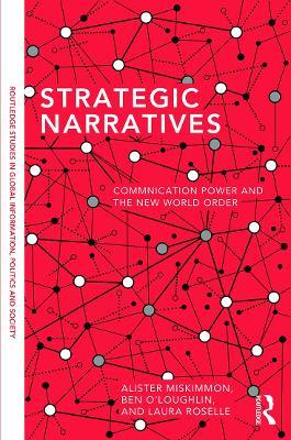 Strategic Narratives: Communication Power and the New World Order - Alister Miskimmon,Ben O'Loughlin,Laura Roselle - cover