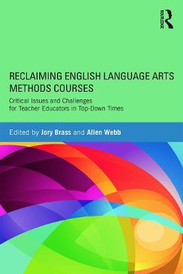 Reclaiming  English Language Arts Methods Courses: Critical Issues and Challenges for Teacher Educators in Top-Down Times - cover