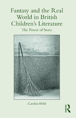 Fantasy and the Real World in British Children's Literature: The Power of Story - Caroline Webb - cover