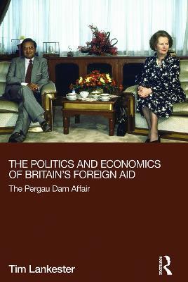 The Politics and Economics of Britain's Foreign Aid: The Pergau Dam Affair - Tim Lankester - cover