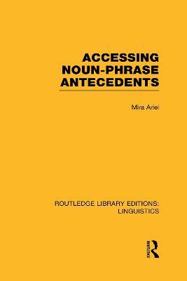 Accessing Noun-Phrase Antecedents (RLE Linguistics B: Grammar) - Mira Ariel - cover