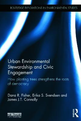 Urban Environmental Stewardship and Civic Engagement: How planting trees strengthens the roots of democracy - Dana Fisher,Erika Svendsen,James Connolly - cover