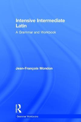 Intensive Intermediate Latin: A Grammar and Workbook - Jean-Francois Mondon - cover