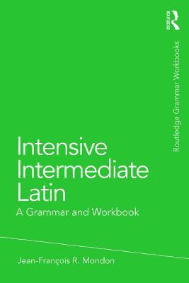 Intensive Intermediate Latin: A Grammar and Workbook - Jean-Francois Mondon - cover