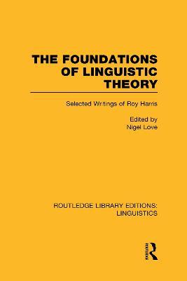 The Foundations of Linguistic Theory (RLE Linguistics B: Grammar): Selected Writings of Roy Harris - cover