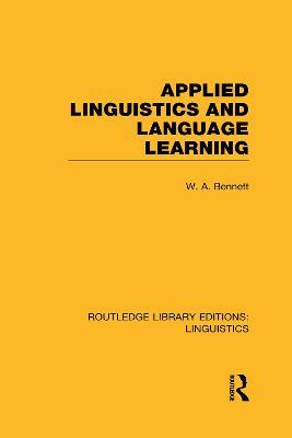 Applied Linguistics and Language Learning (RLE Linguistics C: Applied Linguistics) - W.A. Bennett - cover