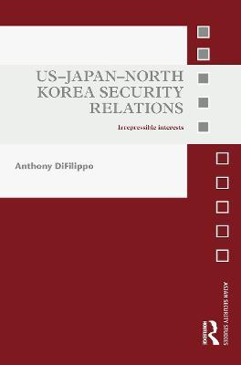 US-Japan-North Korea Security Relations: Irrepressible Interests - Anthony DiFilippo - cover