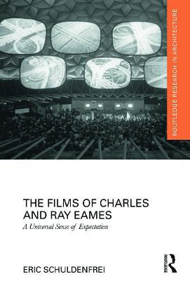 The Films of Charles and Ray Eames: A Universal Sense of Expectation - Eric Schuldenfrei - cover