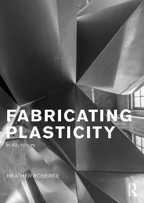 Fabricating Plasticity in Aluminum - Heather Roberge - cover