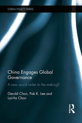 China Engages Global Governance: A New World Order in the Making? - Gerald Chan,Pak K. Lee,Lai-Ha Chan - cover