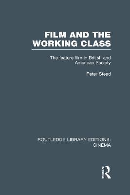 Film and the Working Class: The Feature Film in British and American Society - Peter Stead - cover