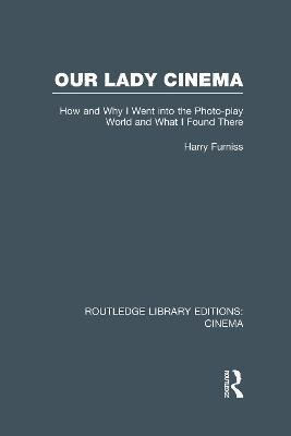 Our Lady Cinema: How and Why I went into the Photo-play World and What I Found There - Harry Furniss - cover