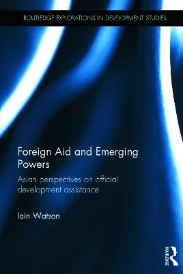 Foreign Aid and Emerging Powers: Asian Perspectives on Official Development Assistance - Iain Watson - cover