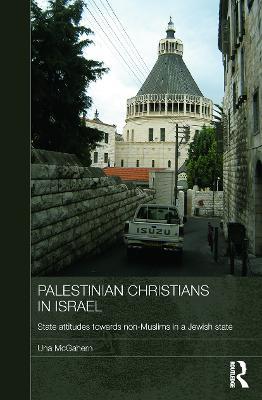 Palestinian Christians in Israel: State Attitudes towards Non-Muslims in a Jewish State - Una McGahern - cover