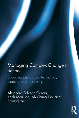 Managing Complex Change in School: Engaging pedagogy, technology, learning and leadership - Alejandro Salcedo Garcia,Keith Morrison,Ah Chung Tsoi - cover