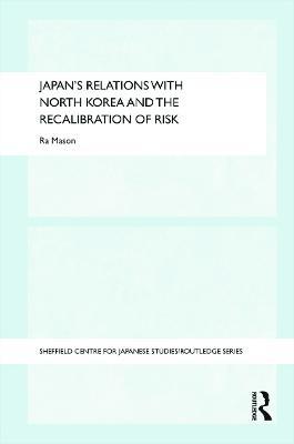 Japan's Relations with North Korea and the Recalibration of Risk - Ra Mason - cover