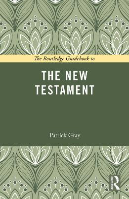 The Routledge Guidebook to The New Testament - Patrick Gray - cover