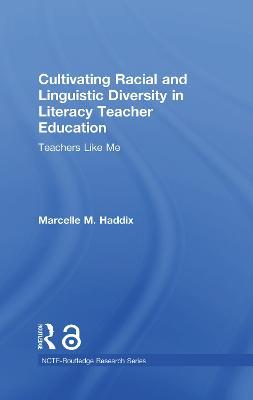 Cultivating Racial and Linguistic Diversity in Literacy Teacher Education: Teachers Like Me - Marcelle M. Haddix - cover