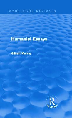 Humanist Essays (Routledge Revivals) - Gilbert Murray - cover