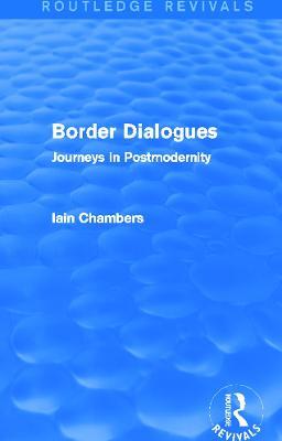Border Dialogues (Routledge Revivals): Journeys in Postmodernity - Iain Chambers - cover