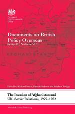 The Invasion of Afghanistan and UK-Soviet Relations, 1979-1982: Documents on British Policy Overseas, Series III, Volume VIII