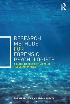 Research Methods for Forensic Psychologists: A guide to completing your research project - Sarah Brown,Emma Sleath - cover