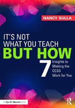 It's Not What You Teach But How: 7 Insights to Making the CCSS Work for You