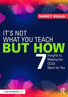 It's Not What You Teach But How: 7 Insights to Making the CCSS Work for You - Nancy Sulla - cover