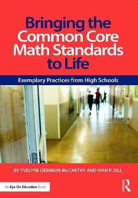 Bringing the Common Core Math Standards to Life: Exemplary Practices from High Schools - Yvelyne Germain-McCarthy,Ivan Gill - cover