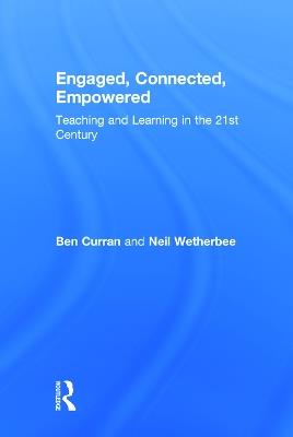 Engaged, Connected, Empowered: Teaching and Learning in the 21st Century - Ben Curran,Neil Wetherbee - cover
