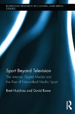 Sport Beyond Television: The Internet, Digital Media and the Rise of Networked Media Sport - Brett Hutchins,David Rowe - cover