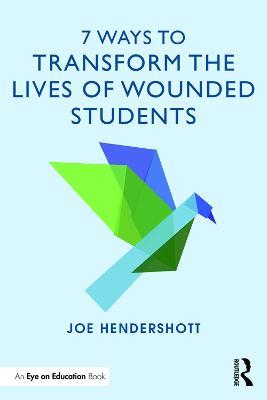 7 Ways to Transform the Lives of Wounded Students - Joe Hendershott - cover