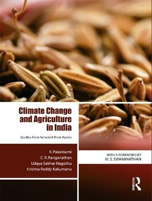 Climate Change and Agriculture in India: Studies from Selected River Basins - K. Palanisami,C. R. Ranganathan,Udaya Sekhar Nagothu - cover