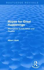 Hopes for Great Happenings (Routledge Revivals): Alternatives in Education and Theatre