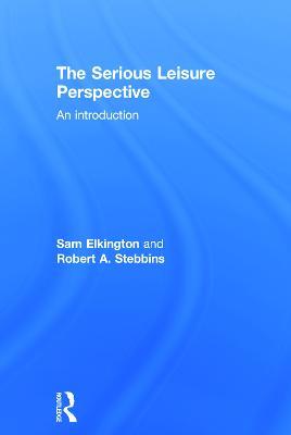 The Serious Leisure Perspective: An Introduction - Sam Elkington,Robert Stebbins - cover