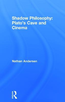 Shadow Philosophy: Plato's Cave and Cinema - Nathan Andersen - cover