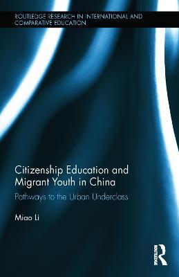 Citizenship Education and Migrant Youth in China: Pathways to the Urban Underclass - Miao Li - cover
