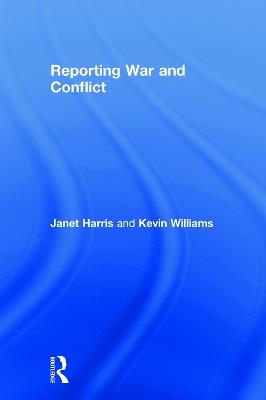 Reporting War and Conflict - Janet Harris,Kevin Williams - cover