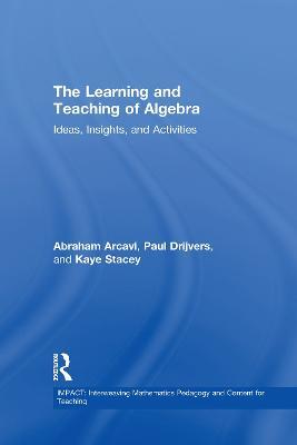 The Learning and Teaching of Algebra: Ideas, Insights and Activities - Abraham Arcavi,Paul Drijvers,Kaye Stacey - cover