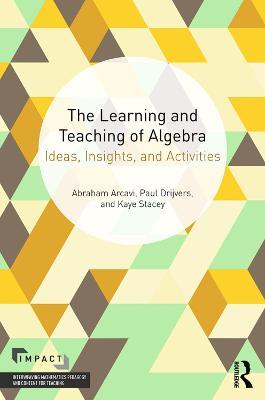 The Learning and Teaching of Algebra: Ideas, Insights and Activities - Abraham Arcavi,Paul Drijvers,Kaye Stacey - cover