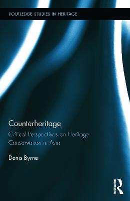 Counterheritage: Critical Perspectives on Heritage Conservation in Asia - Denis Byrne - cover