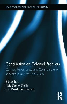 Conciliation on Colonial Frontiers: Conflict, Performance, and Commemoration in Australia and the Pacific Rim - cover