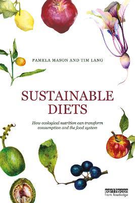 Sustainable Diets: How Ecological Nutrition Can Transform Consumption and the Food System - Pamela Mason,Tim Lang - cover