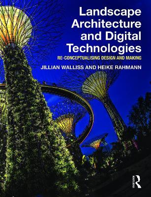 Landscape Architecture and Digital Technologies: Re-conceptualising design and making - Jillian Walliss,Heike Rahmann - cover