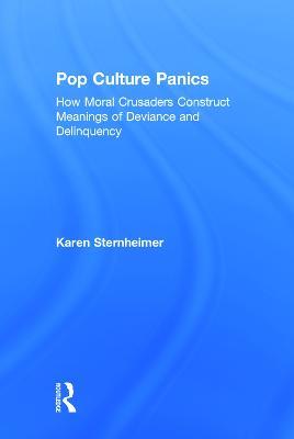 Pop Culture Panics: How Moral Crusaders Construct Meanings of Deviance and Delinquency - Karen Sternheimer - cover