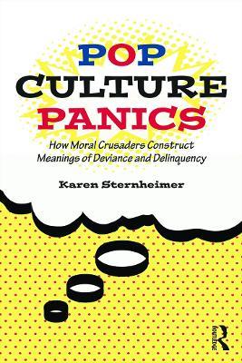 Pop Culture Panics: How Moral Crusaders Construct Meanings of Deviance and Delinquency - Karen Sternheimer - cover