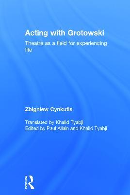 Acting with Grotowski: Theatre as a Field for Experiencing Life - Zbigniew Cynkutis - cover
